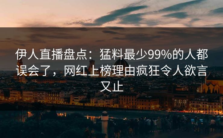 伊人直播盘点：猛料最少99%的人都误会了，网红上榜理由疯狂令人欲言又止
