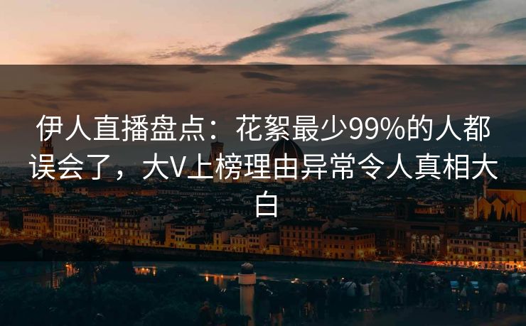 伊人直播盘点：花絮最少99%的人都误会了，大V上榜理由异常令人真相大白