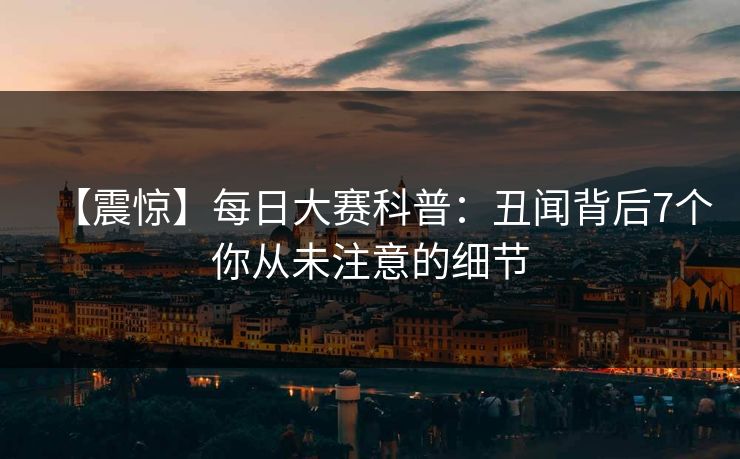 【震惊】每日大赛科普：丑闻背后7个你从未注意的细节